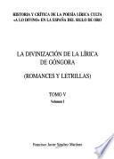 Historia y crítica de la poesía lírica culta a lo divino en la España del Siglo de Oro: pt.1. La divinización de la lírica de góngora (Romances Y letrillas) pt.2. La divinización de la lírica de góngora (Poemas en arte mayour) y otras manifestaciones