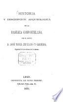 Historia y descripcion arqueologica de la Basílica Compostelana, por el Doctor D. José Maria Cepedano, Dignidad de Arcediano de la misma