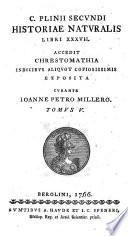 Historiae naturalis libri XXXVII. Accedit chrestomathia indicibus aliquot ... exposita curante Joanne Petro Millero