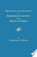 Historical Collections of Harrison County, in the State of Ohio, with Lists of the First Land-owners, Early Marriages, to 1841, Will Records, to 1861, Burial Records of the Early Settlements, and Numerous Genealogies
