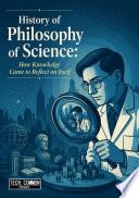 History of Philosophy of Science: How Knowledge Came to Reflect on Itself