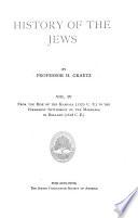 History of the Jews: From the rise of the Kabbala, 1270 C.E., to the permanent settlement of the Marranos in Holland, 1618 C.E