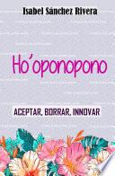 Ho'oponopono. Aceptar, Borrar, Innovar.