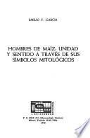 Hombres de maíz, unidad y sentido a través de sus símbolos mitológicos