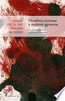 Hombres víctimas y mujeres agresoras. La cara oculta de la violencia entre sexos.
