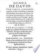 Honda de Dauid. Con cinco sermones, o piedras, tiradas en defension, y alabanca del santissimo sacramento del Altar, contra herejes sacramentarios, ... Predicados, y compuestos por el doctor Timotheo de Ciabra Pimentel, portugues predicador general en la dicha ciuidad de Lisboa, y Reynos de Portugal. Dirigidos al eminentissimo, y reuerendissimo senor don Francisco Barbarino cardenal de la santa Iglesia de Roma