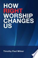 How Right Worship Changes Us
