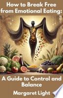 How to Break Free from Emotional Eating: A Guide to Control and Balance