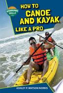 How to Canoe and Kayak Like a Pro