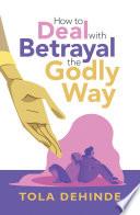 How to Deal with Betrayal the Godly Way