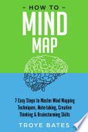 How to Mind Map: 7 Easy Steps to Master Mind Mapping Techniques, Note-taking, Creative Thinking & Brainstorming Skills