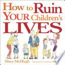 How to Ruin Your Children's Lives