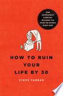 How to Ruin Your Life By 30