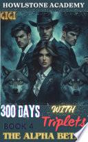 HOWLSTONE ACADEMY: 300 DAYS WITH THE ALPHA BETA TRIPLETS
