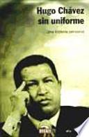 Hugo Chávez sin uniforme : una historia personal