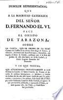 Humilde representación que a ... Fernando el VI hace el Obispo de Tarazona sobre la carta, que de orden de la Real Camara de Castilla le ha escrito Don Iñigo de Torres y Oliverio ... diciendole, no impida al Dean de Tudela, publique por sì la Bula del Jubileo de este Año Santo en dicha Ciudad y demàs Lugares llamados del Deanato ... Tarazona, y Octubre 12 de 1751. Joseph, Obispo de Tarazona