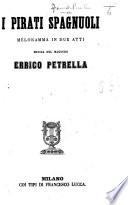 I Pirati Spagnuoli. Melodramma in due atti [and in verse, by E. Bidera], etc