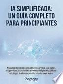IA SIMPLIFICADA: UNA GUÍA COMPLETA PARA PRINCIPIANTES