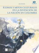 Íconos y mitos culturales en la invención de la nación en Colombia