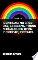 IDENTIDAD: NO ERES GAY, LESBIANA, TRANS NI CUALQUIER OTRA IDENTIDAD, ERES ASÍ.