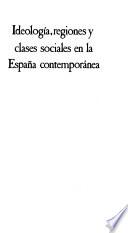 Ideología, regiones y clases sociales en la España contemporánea