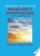 IGNACIO DE LOYOLA: PSICOLOGêA Y ESPIRITUALIDAD (CINCO CONFERENCIAS) An‡lisis psicol—gico de su experiencia m’stico-religiosa, segœn los principios y la metodolog’a de la Psicoterapia por Estimulaci—n Imaginativa
