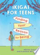 Ikigai for Teens: Finding Your Reason for Being