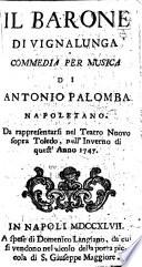Il Barone di Vignalunga. Commedia per musica [in three acts and in verse] ... da rappresentarsi nel Teatro Nuovo sopra Toledo nell'inverno di quest'anno 1747