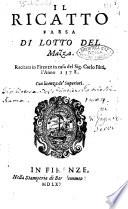 Il ricatto farsa di Lotto Del Mazza. Recitata in Firenze in casa del sig. Carlo Pitti, l'anno 1578 ...