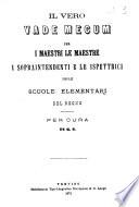 Il vero vade mecum per i maestri le maestre i sopraintendenti e le ispettrici delle scuole elementari del regno per cura di G.S