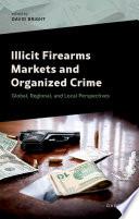 Illicit Firearms Markets and Organized Crime