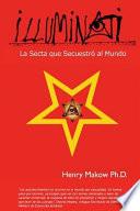 Illuminati: - La Secta Que Secuestro Al Mundo