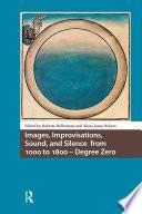 Images, Improvisations, Sound, and Silence from 1000 to 1800 - Degree Zero