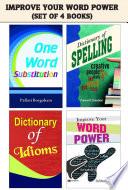 Improve Your Word Power (Set of 4 Books ) : One Word Substitution/Dictionary of Spelling/Dictionary of Idioms/Improve Your Word Power