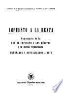 Impuesto a la renta; comentario de la Ley de impuesto a los réditos y su decreto reglamentario ordenados y actualizados a 1973