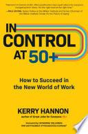 In Control at 50+: How to Succeed in the New World of Work