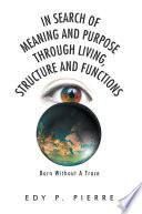 In Search of Meaning and Purpose Through Living, Structure and Function