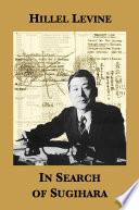 In Search of Sugihara: The Elusive Japanese Diplomat Who Risked His Life to Rescue 10,000 Jews from the Holocaust