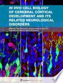 In vivo Cell Biology of Cerebral Cortical Development and Its Related Neurological Disorders: Cellular Insights into Neurogenesis and Neuronal Migration