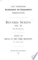 Index of Wills in the York Registry: Index of wills, administrations, and probate acts, in the York registry, 1600 to 1665. And also of the unregistered wills and the probate acts, Aug. 1, 1633, to July 31, 1634. And of the Re infecta wills, and in bundles A and B