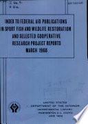 Index to Federal Aid Publications in Sport Fish and Wildlife Restoration and Selected Cooperative Research Project Reports, March 1968