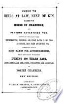 Index to Heirs at Law, Next of Kin, Names for Heirs in Chancery, and Persons Advertised For, Including Some Cases where Encumbrances, Creditors, and Those Having Claims Upon an Estate, Have Been Advertised For, Comprising Nearly 30,000 Names for Advertisements, that Have Been Published During 100 Years Past