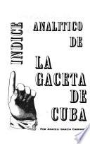 Indice analitico de la Gaceta de Cuba