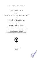 Indice-catálogo de la biblioteca del padre E. Flórez, o España sagrada