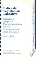 Índice de legislación educativa (año 1993). Material de apoyo a la función inspectora y a los administradores de la educación