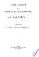 Índice de pruebas de los caballeros de la real y distinguida orden española de Carlos III desde su institución hasta el año 1847