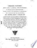 Indice ultimo de los libros prohibidos y mandados expurgar: para todos los reynos y señorios del catolico rey de las Españas el señor don Carlos IV....