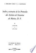 Indice y extractos de los protocolos del archivo de notarías de México
