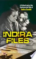 Indira Files: A Critical Look At The Controversial Side of Indira Gandhi