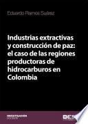 Industrias extractivas y construcción de paz: el caso de las regiones productoras de hidrocarburos en Colombia
